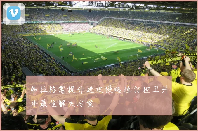 弗拉格需提升进攻侵略性打控卫并非最佳解决方案